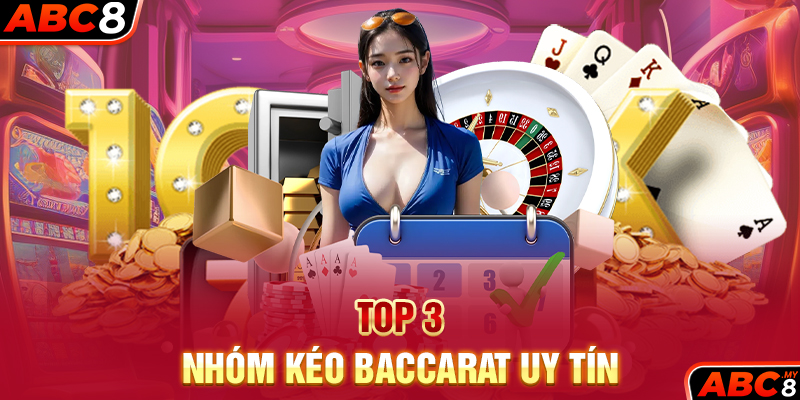 TOP 3 nhóm kéo Baccarat uy tín