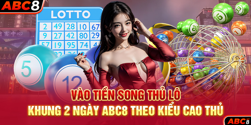Vào tiền song thủ lô khung 2 ngày ABC8 theo kiểu cao thủ
