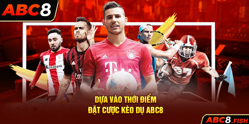 Dựa vào thời điểm đặt cược kèo dụ ABC8