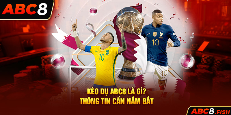 Kèo dụ ABC8 là gì? Thông tin cần nắm bắt