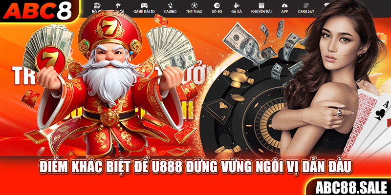 Điểm khác biệt để U888 đứng vững ngôi vị dẫn đầu