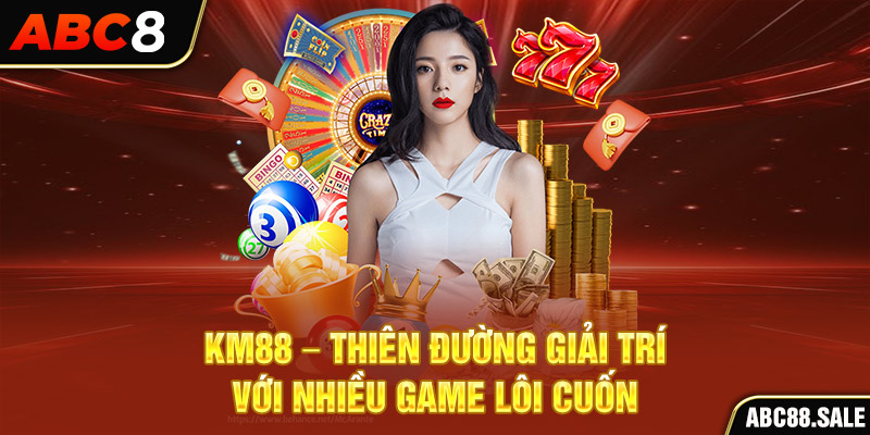 KM88 - Thiên đường giải trí với nhiều game lôi cuốn